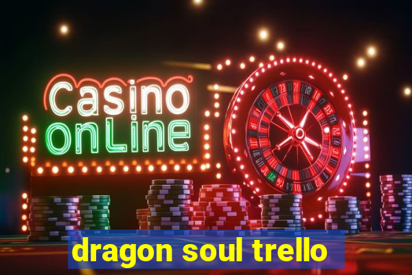 dragon soul trello